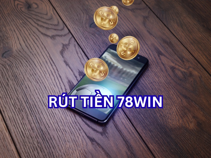 Các phương thức rút tiền đa dạng tại 78WIN